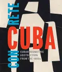 Cuba concreta: Abstracción geométrica cubana de los años 50 - Concrete Cuba: Cuban Geometric Abstraction from the 1950s