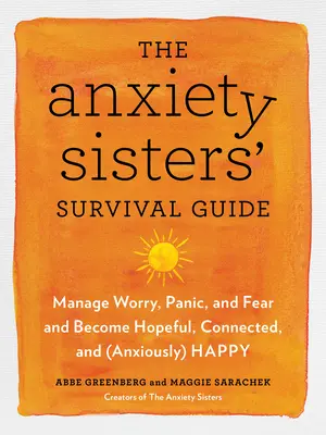 La guía de supervivencia de las hermanas ansiosas: Cómo ser más optimista, conectada y feliz - The Anxiety Sisters' Survival Guide: How You Can Become More Hopeful, Connected, and Happy