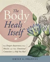 El cuerpo se cura a sí mismo: Cómo una conciencia más profunda de tus músculos y su conexión emocional puede ayudarte a sanar - The Body Heals Itself: How Deeper Awareness of Your Muscles and Their Emotional Connection Can Help You Heal