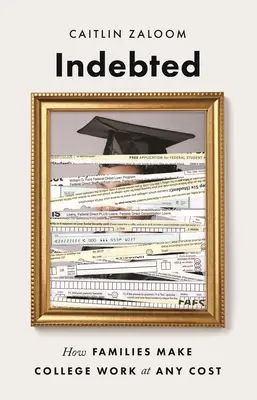 Endeudados: Cómo las familias hacen que la universidad funcione a cualquier precio - Indebted: How Families Make College Work at Any Cost