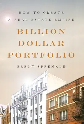 Cartera de mil millones de dólares: cómo crear un imperio inmobiliario - Billion Dollar Portfolio: How to Create a Real Estate Empire