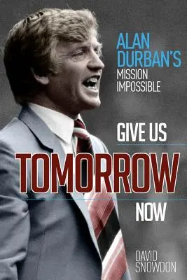 Give Us Tomorrow Now: La misión imposible de Alan Durban - Give Us Tomorrow Now: Alan Durban's Mission Impossible