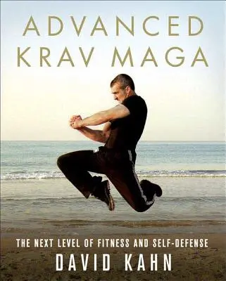 Krav Maga avanzado: El próximo nivel de aptitud física y autodefensa - Advanced Krav Maga: The Next Level of Fitness and Self-Defense