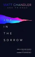 Alegría en el dolor: Cómo una iglesia próspera (y su pastor) aprendieron a sufrir bien - Joy in the Sorrow: How a Thriving Church (and Its Pastor) Learned to Suffer Well