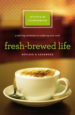 La vida recién elaborada revisada y actualizada: Una conmovedora invitación a despertar tu alma - Fresh-Brewed Life Revised and Updated: A Stirring Invitation to Wake Up Your Soul