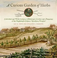 Un curioso jardín de hierbas: Cultivadas y silvestres; culinarias, medicinales, cordiales y divertidas; de la frontera meridional del siglo XVIII - A Curious Garden of Herbs: Cultivated and Wild; Culinary, Medicinal, Cordial, and Amusing; Of the Eighteenth-Century Southern Frontier