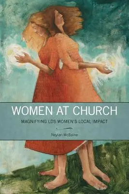 Mujeres en la iglesia: Magnificando el impacto local de las mujeres SUD - Women at Church: Magnifying LDS Women's Local Impact