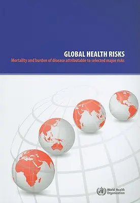 Riesgos sanitarios mundiales: Mortalidad y carga de morbilidad atribuibles a los principales riesgos seleccionados - Global Health Risks: Mortality and Burden of Disease Attributable to Selected Major Risks