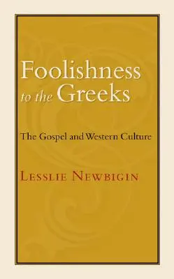 Insensatez para los griegos: El Evangelio y la cultura occidental - Foolishness to the Greeks: The Gospel and Western Culture