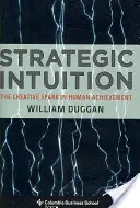 Intuición estratégica: La chispa creativa de los logros humanos - Strategic Intuition: The Creative Spark in Human Achievement