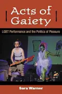 Actos de alegría: Lgbt Performance and the Politics of Pleasure (Actos de alegría: la actuación LGBT y la política del placer) - Acts of Gaiety: Lgbt Performance and the Politics of Pleasure