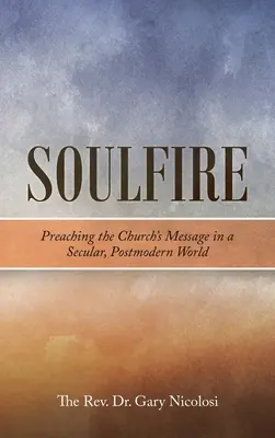 Soulfire: Predicar el mensaje de la Iglesia en un mundo secular y postmoderno - Soulfire: Preaching the Church's Message in a Secular, Postmodern World