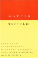 Mother Troubles: Replanteamiento de los dilemas maternos contemporáneos - Mother Troubles: Rethinking Contemporary Maternal Dilemmas