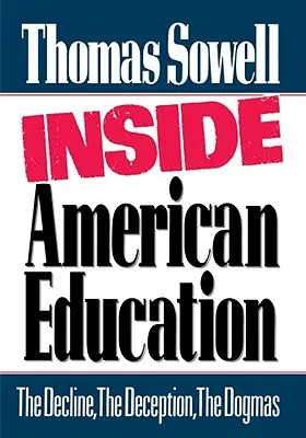 La educación estadounidense por dentro: La decadencia, el engaño, los dogmas - Inside American Education: The Decline, the Deception, the Dogmas