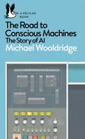 El camino hacia las máquinas conscientes: la historia de la inteligencia artificial - Road to Conscious Machines - The Story of AI