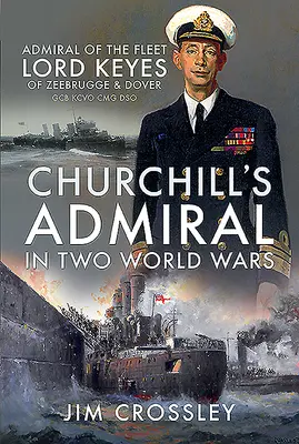 El almirante de Churchill en dos guerras mundiales: el almirante de la flota Lord Keyes de Zeebrugge y Dover Gcb Kcvo Cmg Dso - Churchill's Admiral in Two World Wars: Admiral of the Fleet Lord Keyes of Zeebrugge and Dover Gcb Kcvo Cmg Dso