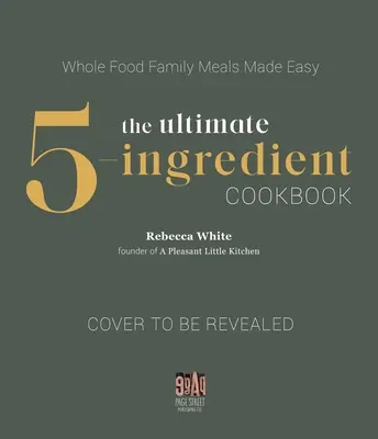 El libro de cocina definitivo de 5 ingredientes: Platos Integrales y Sabrosos Hechos Sencillos - The Ultimate 5-Ingredient Cookbook: Whole Food Flavorful Meals Made Simple