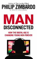 El hombre desconectado: cómo la era digital está cambiando para siempre a los hombres jóvenes - Man Disconnected - How the digital age is changing young men forever