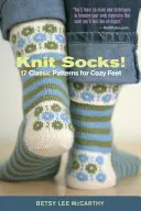Calcetines de punto: 17 patrones clásicos para unos pies acogedores - Knit Socks!: 17 Classic Patterns for Cozy Feet