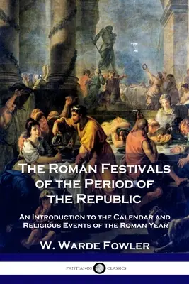Las fiestas romanas del periodo de la República: Una introducción al calendario y a los acontecimientos religiosos del año romano - The Roman Festivals of the Period of the Republic: An Introduction to the Calendar and Religious Events of the Roman Year