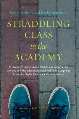 Straddling Class in the Academy: 26 Stories of Students, Administrators, and Faculty from Poor and Working-Class Backgrounds and Their Compelling Less (A caballo entre las clases en la academia: 26 historias de estudiantes, administradores y profesores de entornos pobres y obreros y sus convincentes - Straddling Class in the Academy: 26 Stories of Students, Administrators, and Faculty from Poor and Working-Class Backgrounds and Their Compelling Less