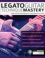 Legato Guitar Technique Mastery: Legato Technique Speed Mechanics, Licks & Sequences Para Guitarra - Legato Guitar Technique Mastery: Legato Technique Speed Mechanics, Licks & Sequences For Guitar