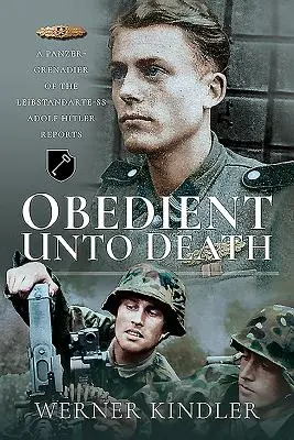 Obediente hasta la muerte: Un granadero panzer del Leibstandarte-SS Adolf Hitler Reports - Obedient Unto Death: A Panzer-Grenadier of the Leibstandarte-SS Adolf Hitler Reports