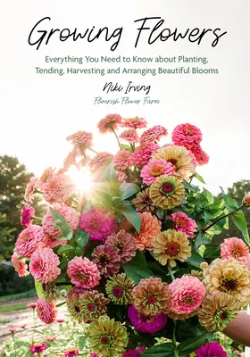 Cultivo de flores: Todo lo que necesitas saber para plantar, cuidar, cosechar y arreglar hermosas flores (Libro de jardinería para principiantes) - Growing Flowers: Everything You Need to Know about Planting, Tending, Harvesting and Arranging Beautiful Blooms (Gardening Book for Beg