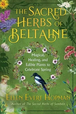 Las hierbas sagradas de la primavera: Plantas mágicas, curativas y comestibles para celebrar Beltaine - The Sacred Herbs of Spring: Magical, Healing, and Edible Plants to Celebrate Beltaine