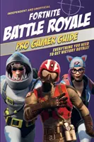 Fortnite Battle Royale Guía Pro Gamer (Independiente y no oficial): ¡Todo lo que necesitas para conseguir la victoria Royale! - Fortnite Battle Royale Pro Gamer Guide (Independent & Unofficial): Everything You Need to Get Victory Royale!