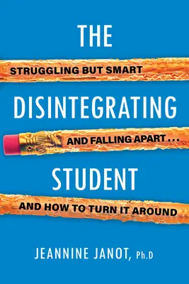 El estudiante desintegrado: Luchando pero inteligente, desmoronándose y cómo darle la vuelta - The Disintegrating Student: Struggling But Smart, Falling Apart, and How to Turn It Around