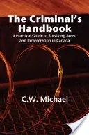 Manual del delincuente: Guía práctica para sobrevivir a la detención y el encarcelamiento en Canadá - The Criminal's Handbook: A Practical Guide to Surviving Arrest and Incarceration in Canada