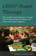 Lego(r)-Based Therapy: How to Build Social Competence Through Lego(r)-Based Clubs for Children with Autism and Related Conditions (Terapia basada en Lego: Cómo desarrollar la competencia social mediante clubes basados en Lego para niños con autismo y afecciones relacionadas) - Lego(r)-Based Therapy: How to Build Social Competence Through Lego(r)-Based Clubs for Children with Autism and Related Conditions