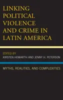 La relación entre violencia política y delincuencia en América Latina: Mitos, realidades y complejidades - Linking Political Violence and Crime in Latin America: Myths, Realities, and Complexities