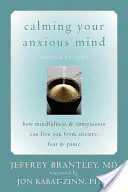 Calmar su mente ansiosa: Cómo la atención plena y la compasión pueden liberarle de la ansiedad, el miedo y el pánico - Calming Your Anxious Mind: How Mindfulness & Compassion Can Free You from Anxiety, Fear & Panic