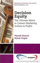 Decision Equity: La métrica definitiva para conectar las acciones de marketing con los beneficios - Decision Equity: The Ultimate Metric to Connect Marketing Actions to Profi Ts