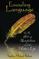 Ensouling Language: Sobre el arte de la no ficción y la vida del escritor - Ensouling Language: On the Art of Nonfiction and the Writer's Life