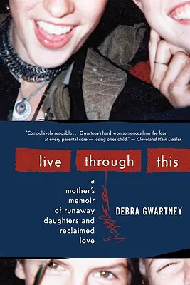 Vivir a través de esto: Las memorias de una madre sobre sus hijas fugitivas y el amor recuperado - Live Through This: A Mother's Memoir of Runaway Daughters and Reclaimed Love