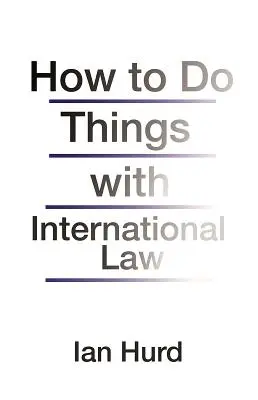 Cómo hacer cosas con el Derecho Internacional - How to Do Things with International Law