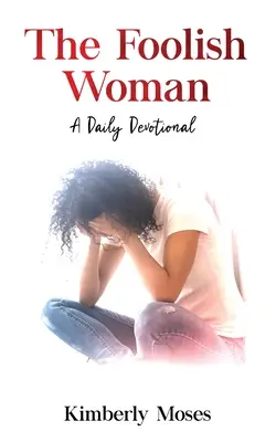 La mujer insensata: Un devocional diario - The Foolish Woman: A Daily Devotional