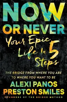 Ahora o nunca: Tu vida épica en 5 pasos - Now or Never: Your Epic Life in 5 Steps