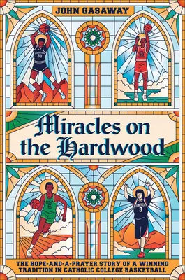 Milagros en el bosque: La historia de esperanza y oración de una tradición ganadora en el baloncesto universitario católico - Miracles on the Hardwood: The Hope-And-A-Prayer Story of a Winning Tradition in Catholic College Basketball