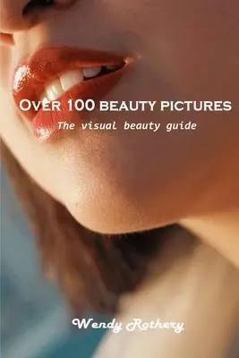 Más de 100 imágenes de belleza: La guía visual de la belleza - Over 100 beauty pictures: The visual beauty guide