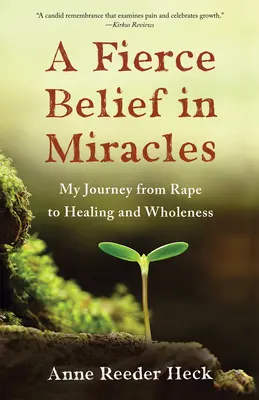 Una feroz creencia en los milagros: Mi viaje de la violación a la curación y la plenitud - A Fierce Belief in Miracles: My Journey from Rape to Healing and Wholeness