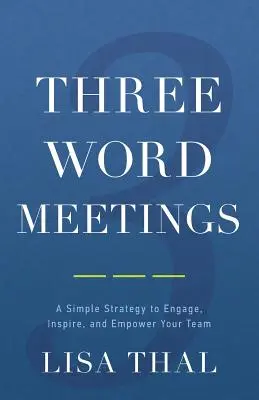 Reuniones de tres palabras: Una estrategia sencilla para implicar, inspirar y potenciar a su equipo - Three Word Meetings: A Simple Strategy to Engage, Inspire, and Empower Your Team