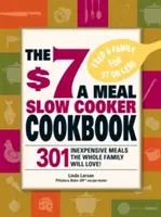 El libro de cocina lenta de $7 por comida: 301 recetas deliciosas y nutritivas que encantarán a toda la familia. - The $7 a Meal Slow Cooker Cookbook: 301 Delicious, Nutritious Recipes the Whole Family Will Love!