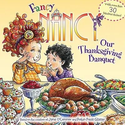 Fancy Nancy: Nuestro Banquete de Acción de Gracias: ¡Con más de 30 fabulosas pegatinas! - Fancy Nancy: Our Thanksgiving Banquet: With More Than 30 Fabulous Stickers!