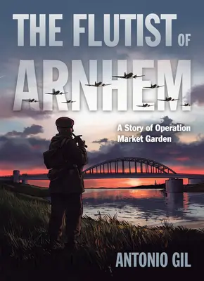 El flautista de Arnhem: Una historia de la Operación Market Garden - The Flutist of Arnhem: A Story of Operation Market Garden