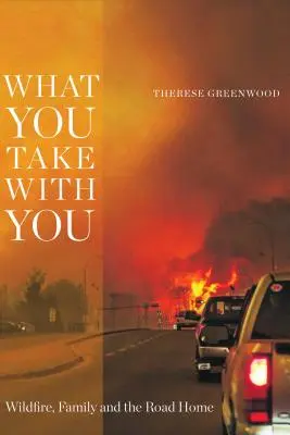 Lo que te llevas contigo Wildfire, Family and the Road Home - What You Take with You: Wildfire, Family and the Road Home