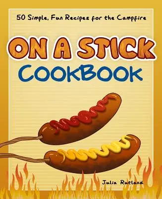 Libro de cocina con palo: 50 recetas sencillas y divertidas para la hoguera - On a Stick Cookbook: 50 Simple, Fun Recipes for the Campfire